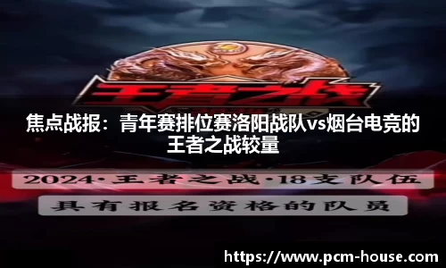 焦点战报：青年赛排位赛洛阳战队vs烟台电竞的王者之战较量