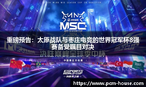 重磅预告：太原战队与枣庄电竞的世界冠军杯8强赛备受瞩目对决