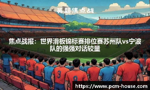 焦点战报：世界滑板锦标赛排位赛苏州队vs宁波队的强强对话较量